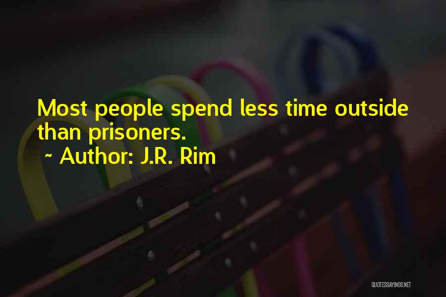 J.R. Rim Quotes: Most People Spend Less Time Outside Than Prisoners.