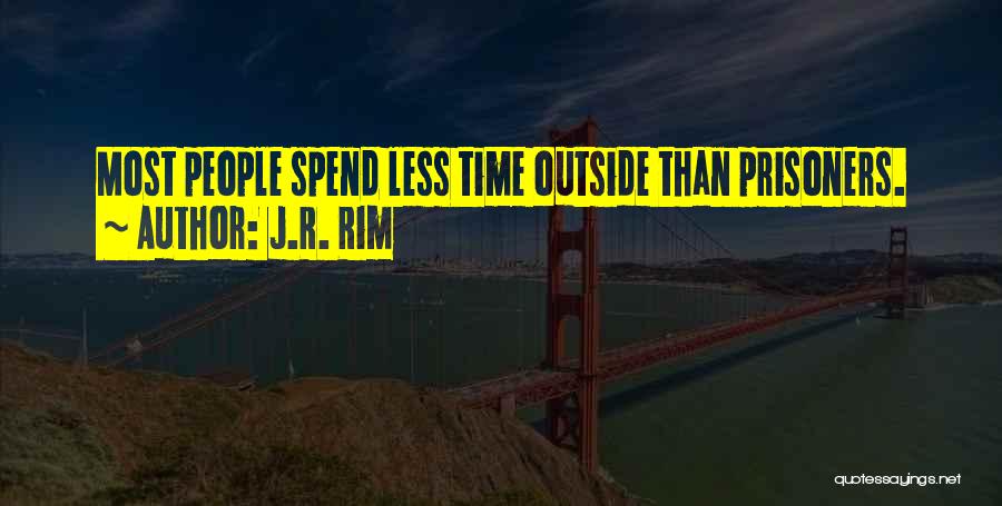 J.R. Rim Quotes: Most People Spend Less Time Outside Than Prisoners.