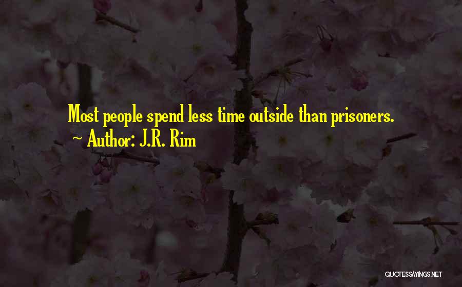 J.R. Rim Quotes: Most People Spend Less Time Outside Than Prisoners.