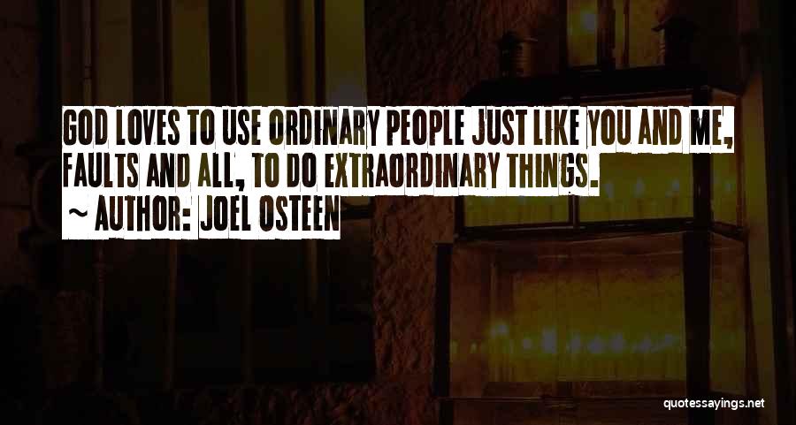 Joel Osteen Quotes: God Loves To Use Ordinary People Just Like You And Me, Faults And All, To Do Extraordinary Things.