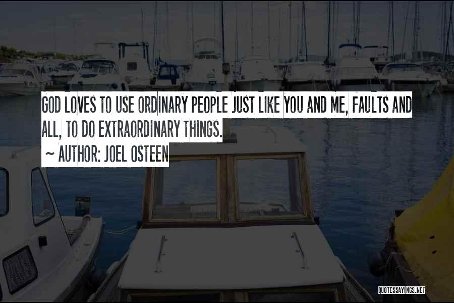 Joel Osteen Quotes: God Loves To Use Ordinary People Just Like You And Me, Faults And All, To Do Extraordinary Things.