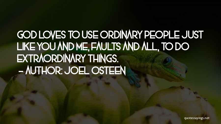 Joel Osteen Quotes: God Loves To Use Ordinary People Just Like You And Me, Faults And All, To Do Extraordinary Things.