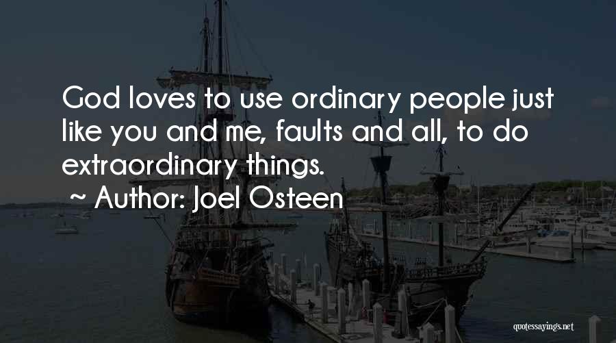 Joel Osteen Quotes: God Loves To Use Ordinary People Just Like You And Me, Faults And All, To Do Extraordinary Things.