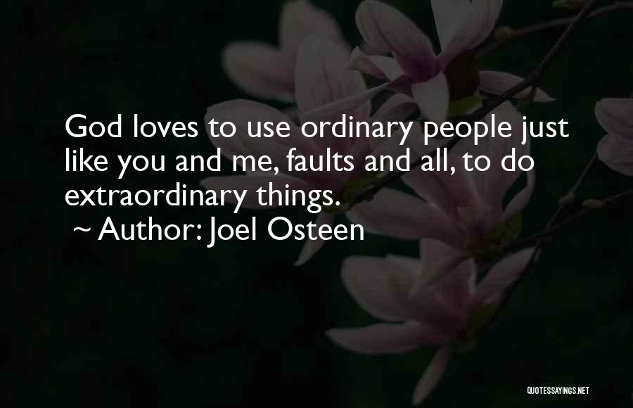 Joel Osteen Quotes: God Loves To Use Ordinary People Just Like You And Me, Faults And All, To Do Extraordinary Things.