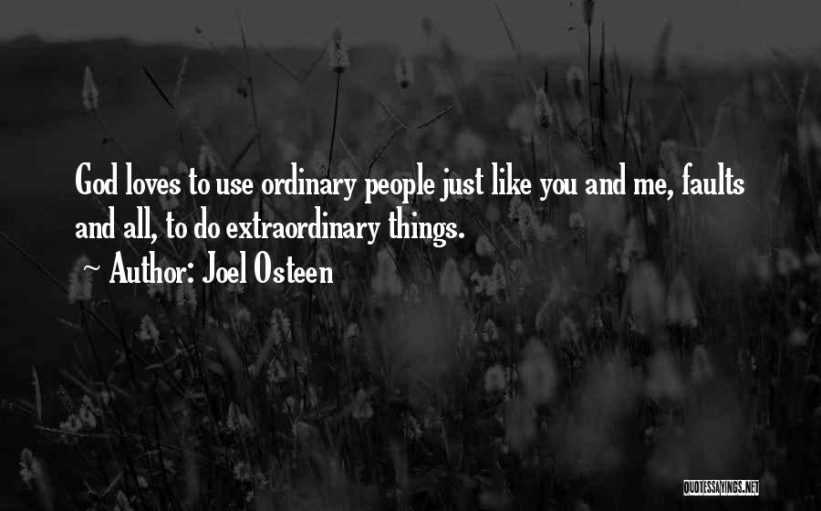 Joel Osteen Quotes: God Loves To Use Ordinary People Just Like You And Me, Faults And All, To Do Extraordinary Things.