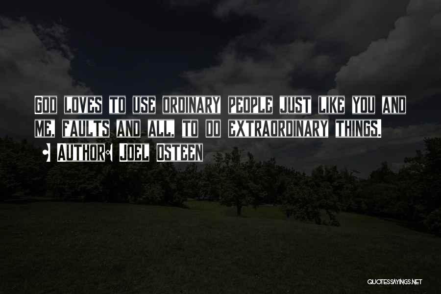 Joel Osteen Quotes: God Loves To Use Ordinary People Just Like You And Me, Faults And All, To Do Extraordinary Things.