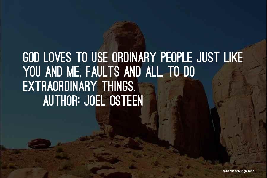 Joel Osteen Quotes: God Loves To Use Ordinary People Just Like You And Me, Faults And All, To Do Extraordinary Things.