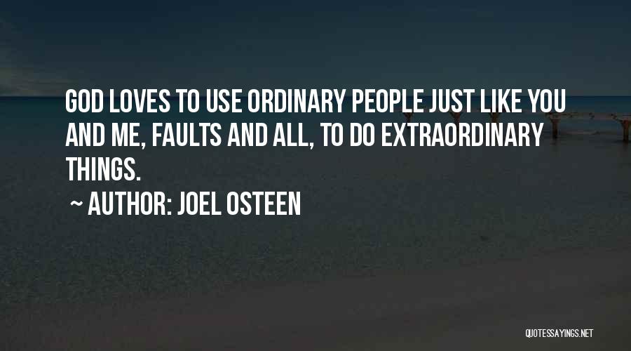 Joel Osteen Quotes: God Loves To Use Ordinary People Just Like You And Me, Faults And All, To Do Extraordinary Things.
