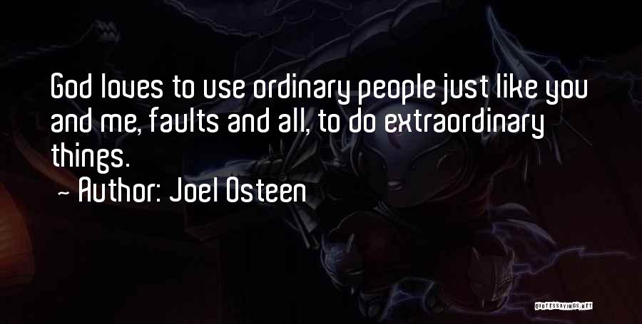 Joel Osteen Quotes: God Loves To Use Ordinary People Just Like You And Me, Faults And All, To Do Extraordinary Things.