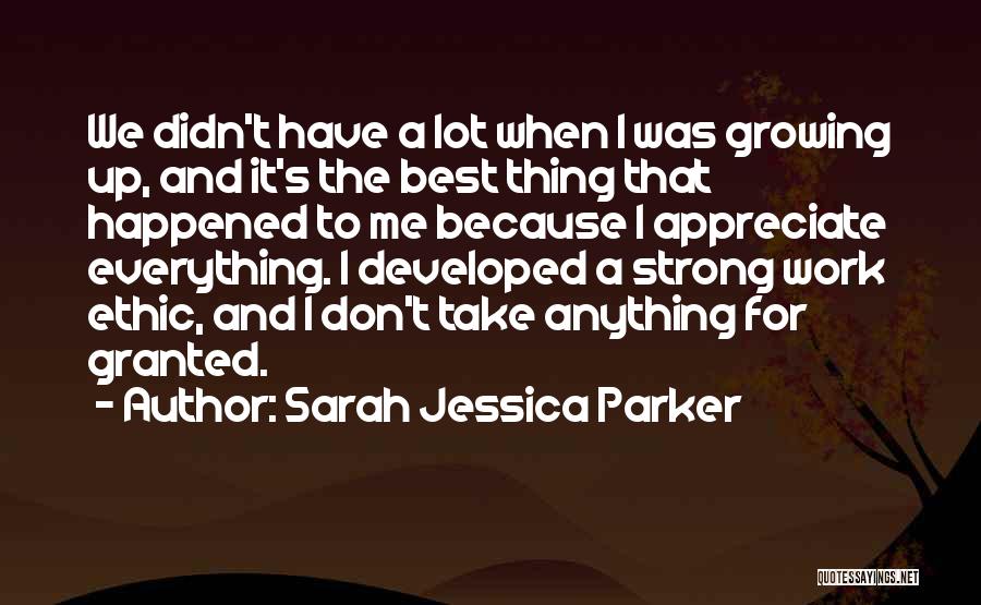 Sarah Jessica Parker Quotes: We Didn't Have A Lot When I Was Growing Up, And It's The Best Thing That Happened To Me Because