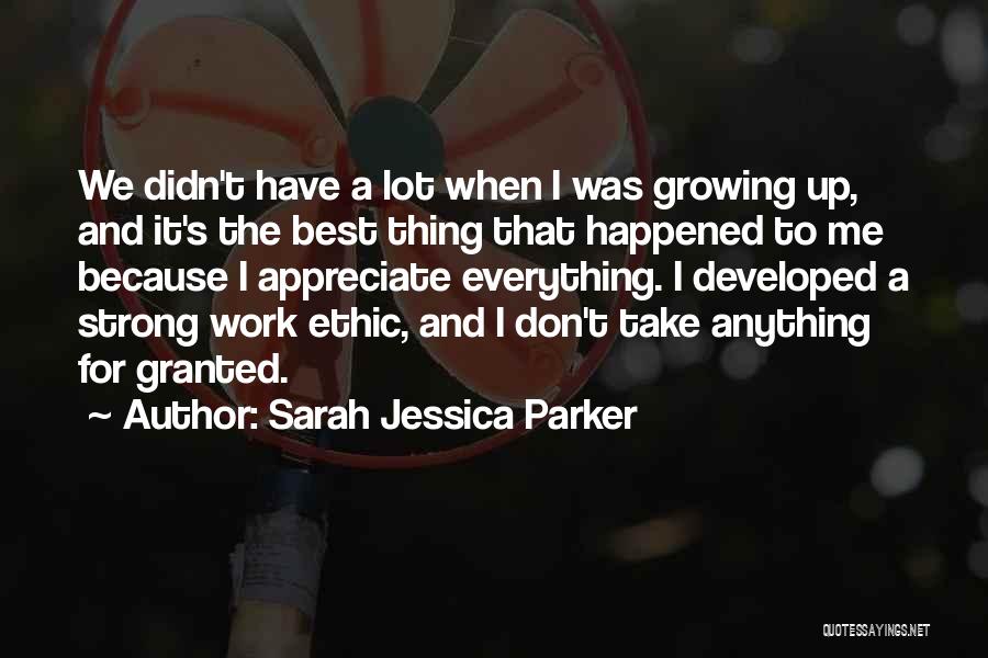 Sarah Jessica Parker Quotes: We Didn't Have A Lot When I Was Growing Up, And It's The Best Thing That Happened To Me Because