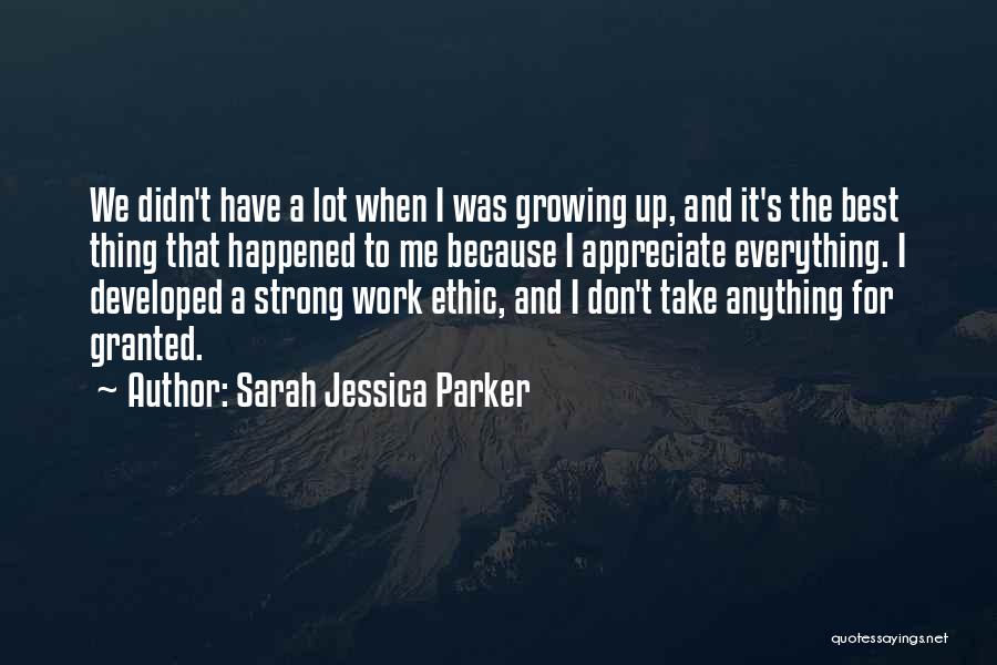 Sarah Jessica Parker Quotes: We Didn't Have A Lot When I Was Growing Up, And It's The Best Thing That Happened To Me Because