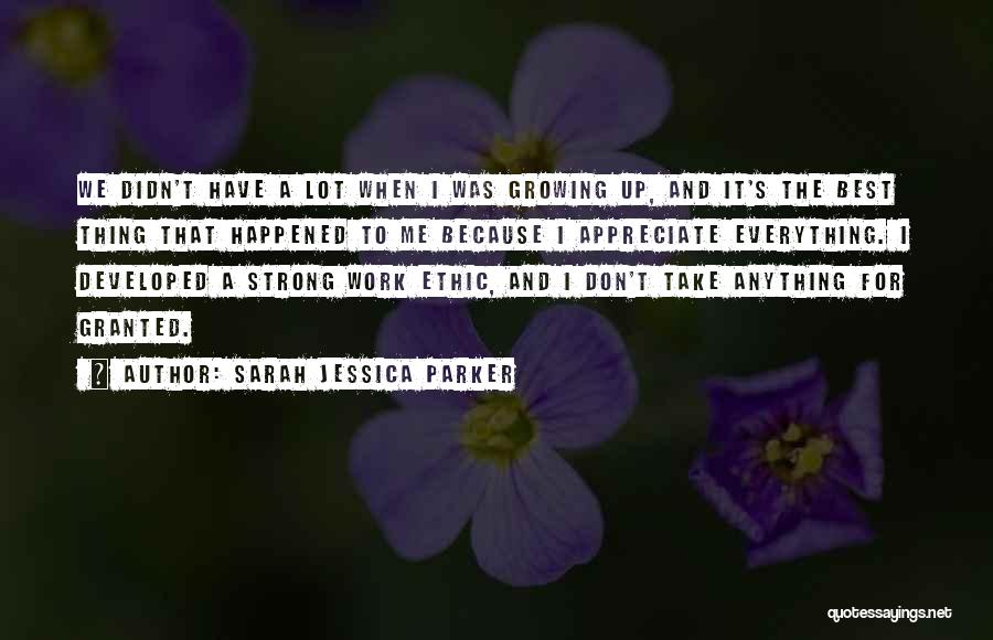 Sarah Jessica Parker Quotes: We Didn't Have A Lot When I Was Growing Up, And It's The Best Thing That Happened To Me Because