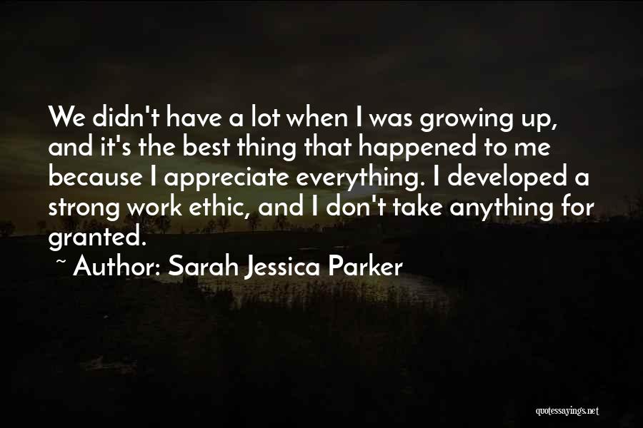 Sarah Jessica Parker Quotes: We Didn't Have A Lot When I Was Growing Up, And It's The Best Thing That Happened To Me Because