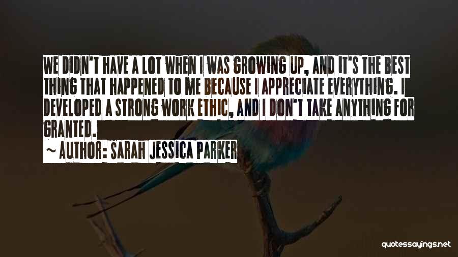 Sarah Jessica Parker Quotes: We Didn't Have A Lot When I Was Growing Up, And It's The Best Thing That Happened To Me Because