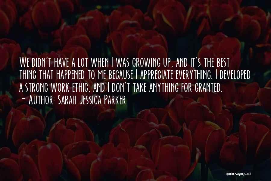 Sarah Jessica Parker Quotes: We Didn't Have A Lot When I Was Growing Up, And It's The Best Thing That Happened To Me Because