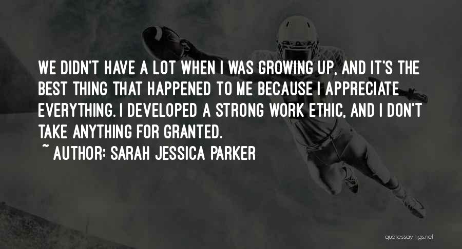 Sarah Jessica Parker Quotes: We Didn't Have A Lot When I Was Growing Up, And It's The Best Thing That Happened To Me Because