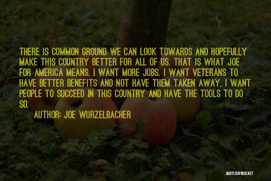 Joe Wurzelbacher Quotes: There Is Common Ground We Can Look Towards And Hopefully Make This Country Better For All Of Us. That Is