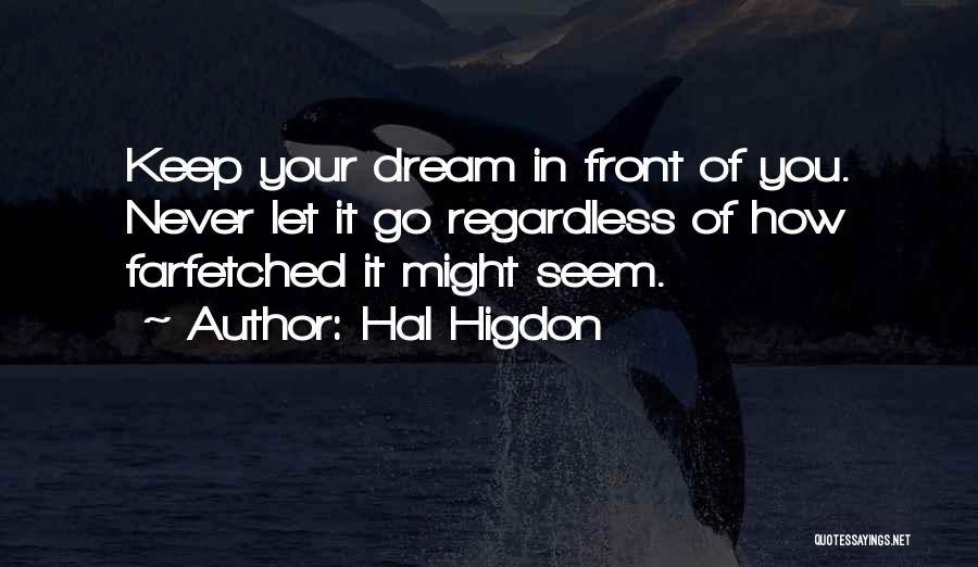 Hal Higdon Quotes: Keep Your Dream In Front Of You. Never Let It Go Regardless Of How Farfetched It Might Seem.