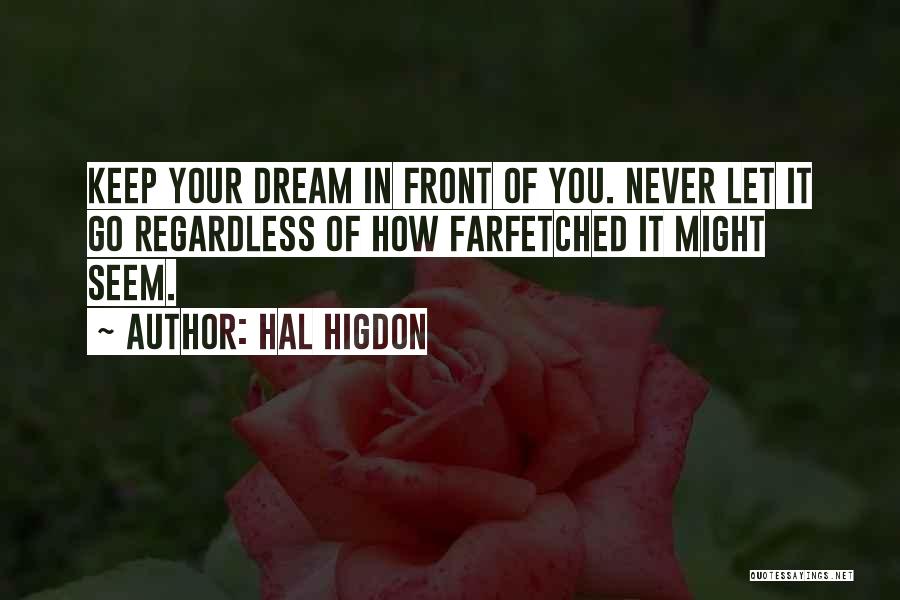 Hal Higdon Quotes: Keep Your Dream In Front Of You. Never Let It Go Regardless Of How Farfetched It Might Seem.