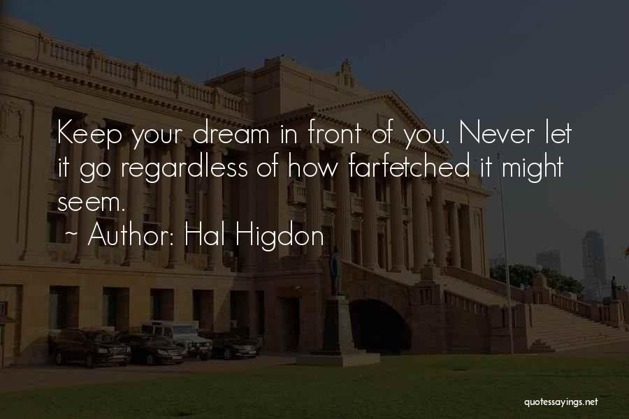 Hal Higdon Quotes: Keep Your Dream In Front Of You. Never Let It Go Regardless Of How Farfetched It Might Seem.