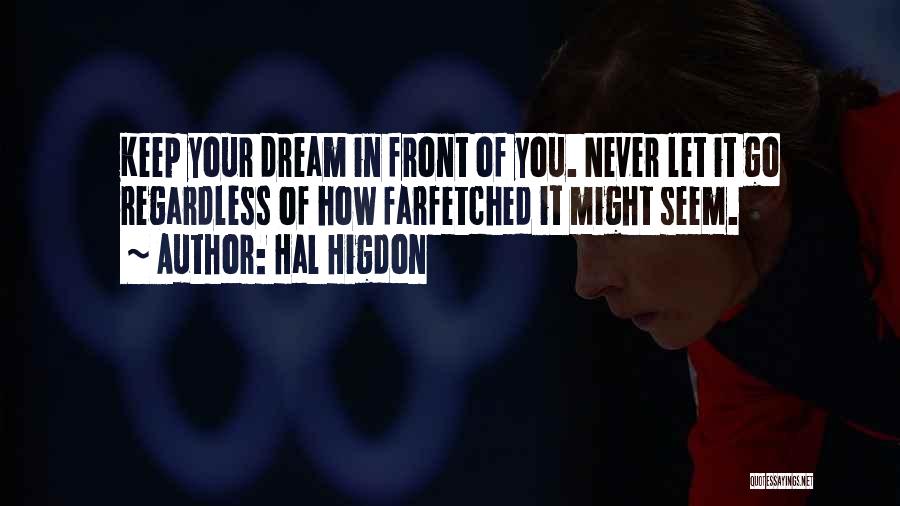 Hal Higdon Quotes: Keep Your Dream In Front Of You. Never Let It Go Regardless Of How Farfetched It Might Seem.