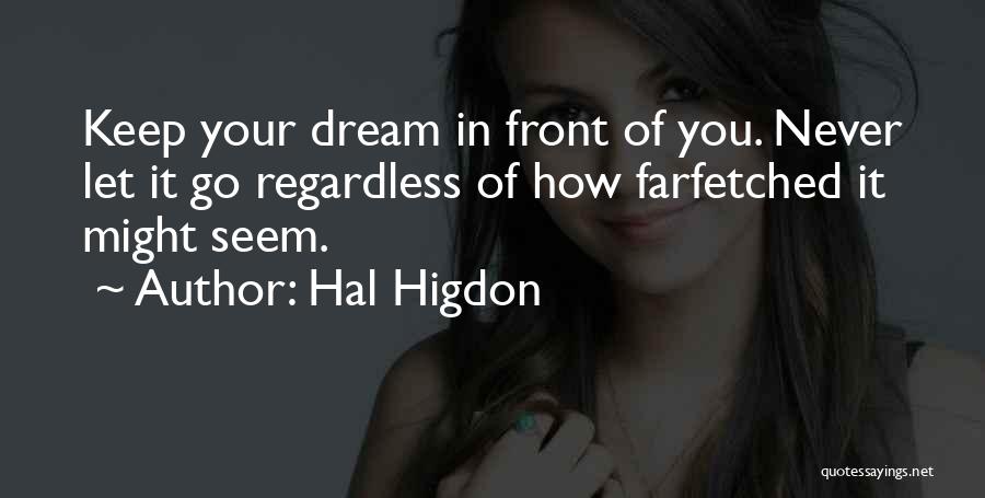 Hal Higdon Quotes: Keep Your Dream In Front Of You. Never Let It Go Regardless Of How Farfetched It Might Seem.