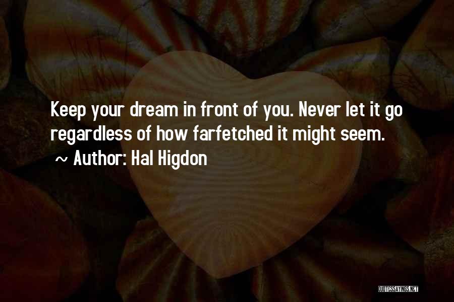 Hal Higdon Quotes: Keep Your Dream In Front Of You. Never Let It Go Regardless Of How Farfetched It Might Seem.