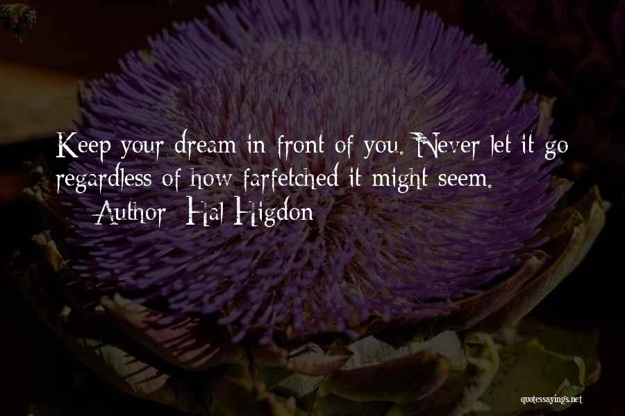 Hal Higdon Quotes: Keep Your Dream In Front Of You. Never Let It Go Regardless Of How Farfetched It Might Seem.