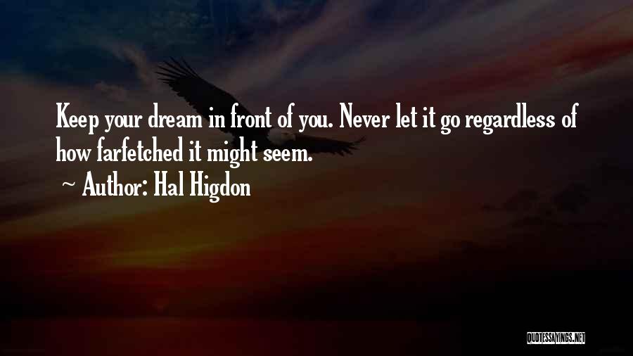 Hal Higdon Quotes: Keep Your Dream In Front Of You. Never Let It Go Regardless Of How Farfetched It Might Seem.