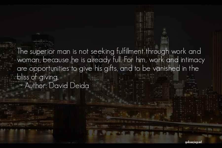 David Deida Quotes: The Superior Man Is Not Seeking Fulfillment Through Work And Woman, Because He Is Already Full. For Him, Work And