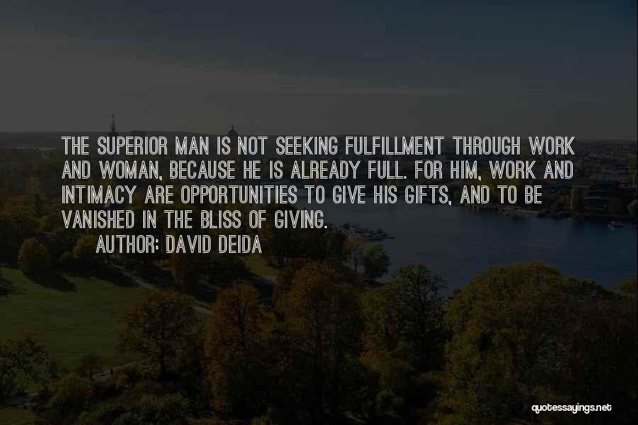 David Deida Quotes: The Superior Man Is Not Seeking Fulfillment Through Work And Woman, Because He Is Already Full. For Him, Work And