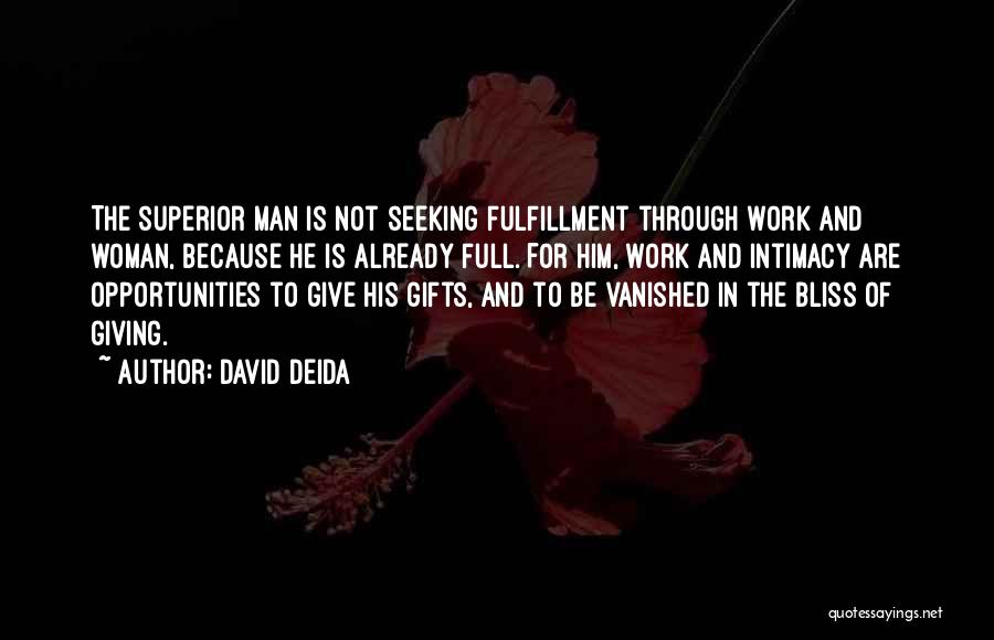 David Deida Quotes: The Superior Man Is Not Seeking Fulfillment Through Work And Woman, Because He Is Already Full. For Him, Work And