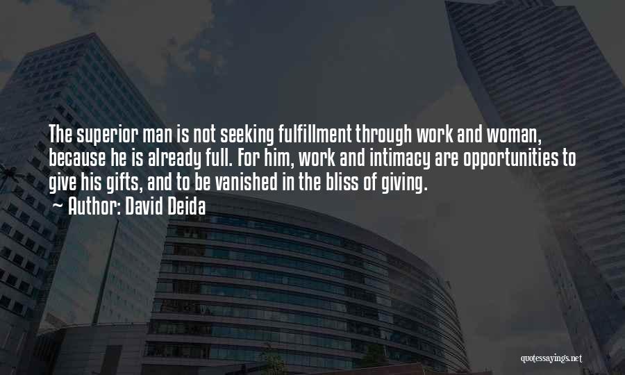 David Deida Quotes: The Superior Man Is Not Seeking Fulfillment Through Work And Woman, Because He Is Already Full. For Him, Work And