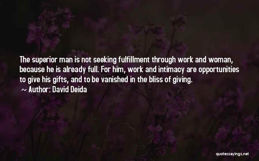 David Deida Quotes: The Superior Man Is Not Seeking Fulfillment Through Work And Woman, Because He Is Already Full. For Him, Work And