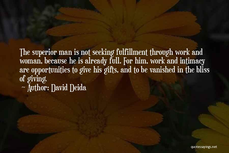 David Deida Quotes: The Superior Man Is Not Seeking Fulfillment Through Work And Woman, Because He Is Already Full. For Him, Work And