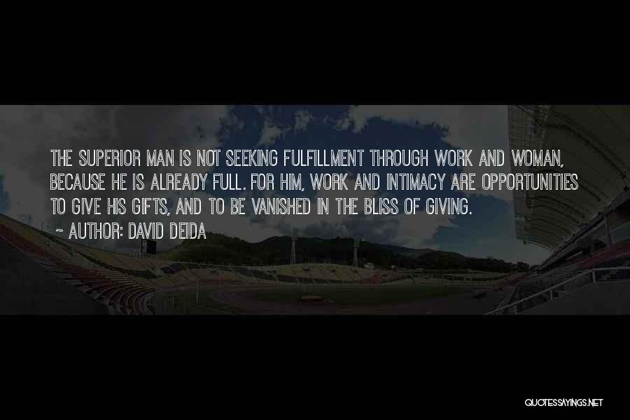 David Deida Quotes: The Superior Man Is Not Seeking Fulfillment Through Work And Woman, Because He Is Already Full. For Him, Work And