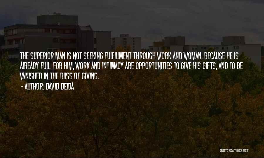 David Deida Quotes: The Superior Man Is Not Seeking Fulfillment Through Work And Woman, Because He Is Already Full. For Him, Work And