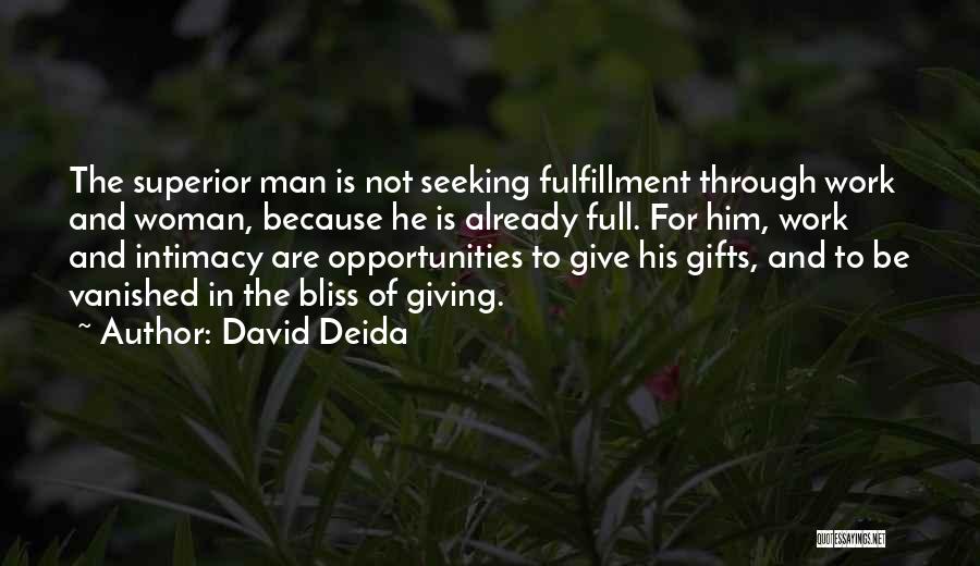 David Deida Quotes: The Superior Man Is Not Seeking Fulfillment Through Work And Woman, Because He Is Already Full. For Him, Work And