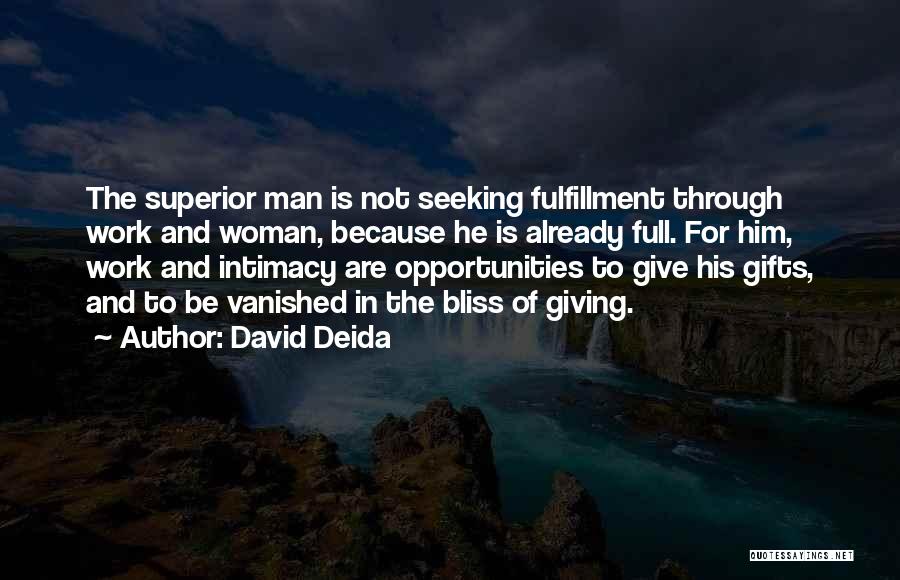 David Deida Quotes: The Superior Man Is Not Seeking Fulfillment Through Work And Woman, Because He Is Already Full. For Him, Work And