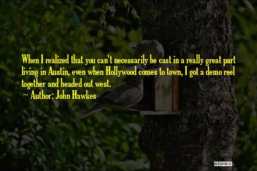 John Hawkes Quotes: When I Realized That You Can't Necessarily Be Cast In A Really Great Part Living In Austin, Even When Hollywood