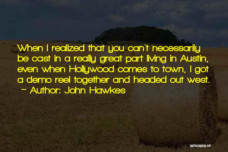 John Hawkes Quotes: When I Realized That You Can't Necessarily Be Cast In A Really Great Part Living In Austin, Even When Hollywood