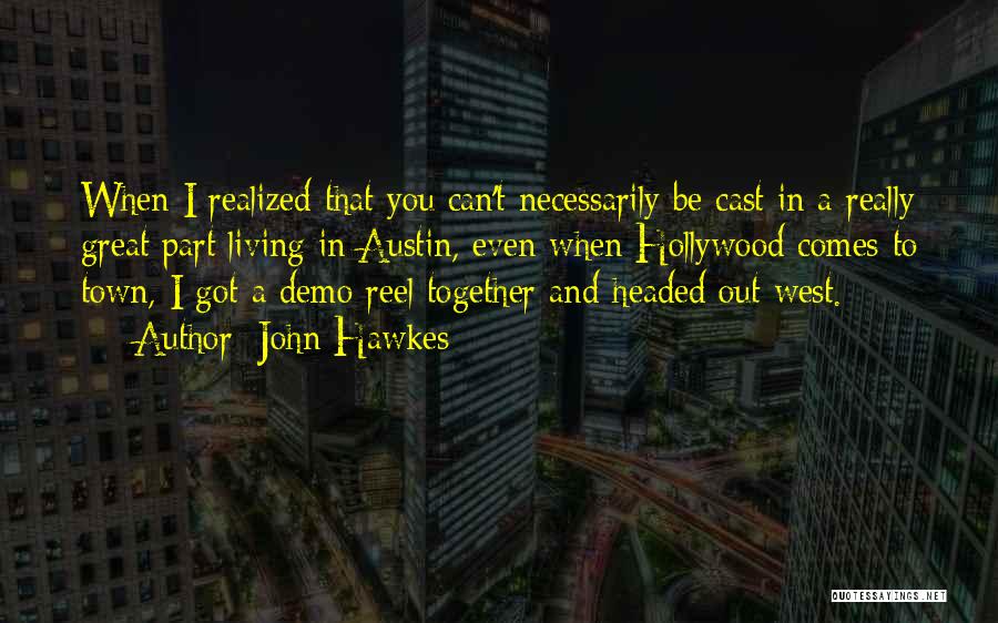 John Hawkes Quotes: When I Realized That You Can't Necessarily Be Cast In A Really Great Part Living In Austin, Even When Hollywood