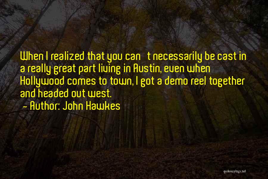 John Hawkes Quotes: When I Realized That You Can't Necessarily Be Cast In A Really Great Part Living In Austin, Even When Hollywood