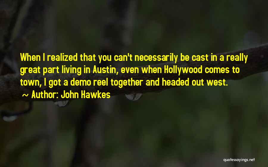 John Hawkes Quotes: When I Realized That You Can't Necessarily Be Cast In A Really Great Part Living In Austin, Even When Hollywood