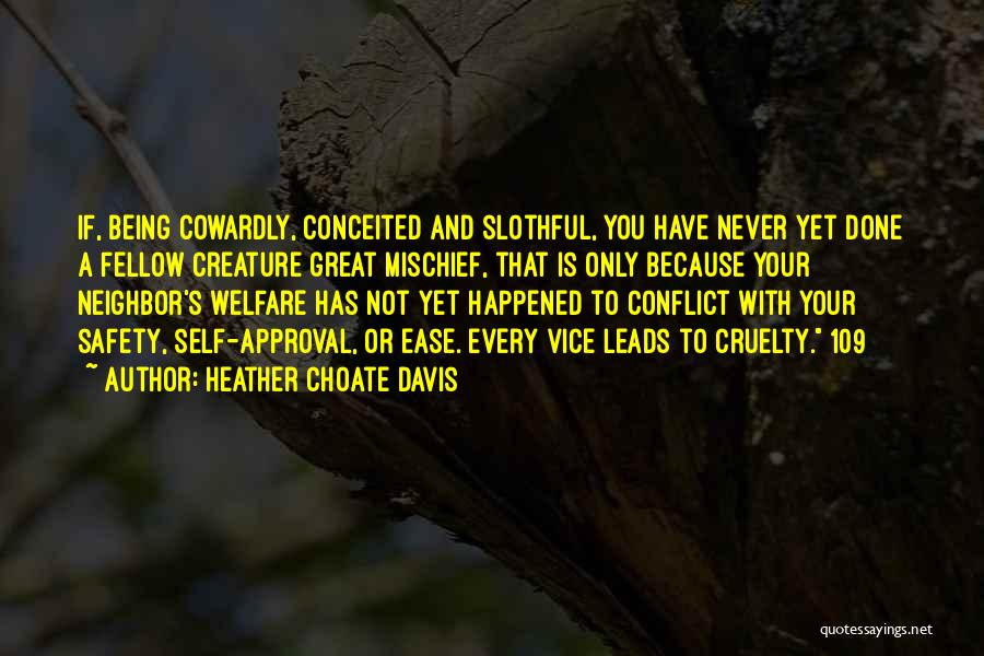 Heather Choate Davis Quotes: If, Being Cowardly, Conceited And Slothful, You Have Never Yet Done A Fellow Creature Great Mischief, That Is Only Because