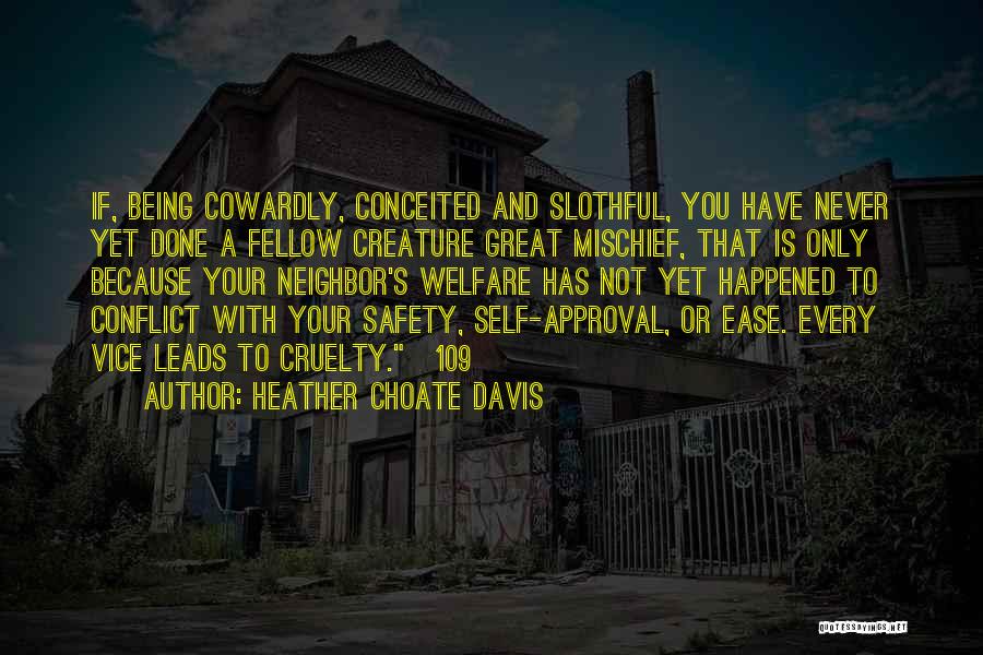 Heather Choate Davis Quotes: If, Being Cowardly, Conceited And Slothful, You Have Never Yet Done A Fellow Creature Great Mischief, That Is Only Because