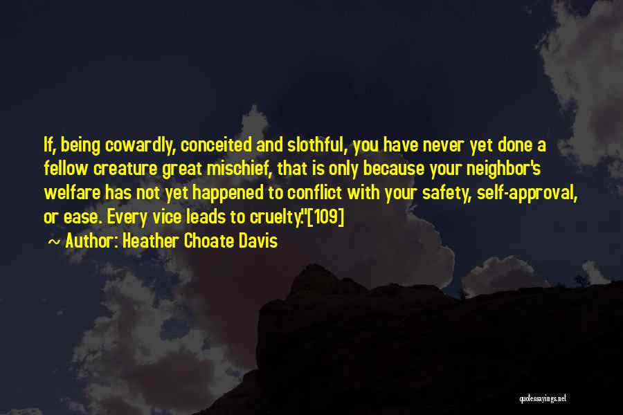 Heather Choate Davis Quotes: If, Being Cowardly, Conceited And Slothful, You Have Never Yet Done A Fellow Creature Great Mischief, That Is Only Because