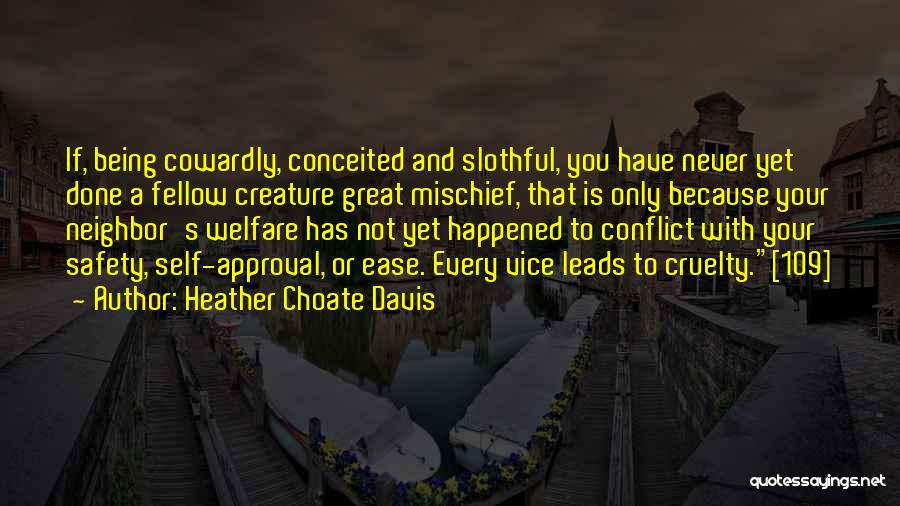 Heather Choate Davis Quotes: If, Being Cowardly, Conceited And Slothful, You Have Never Yet Done A Fellow Creature Great Mischief, That Is Only Because