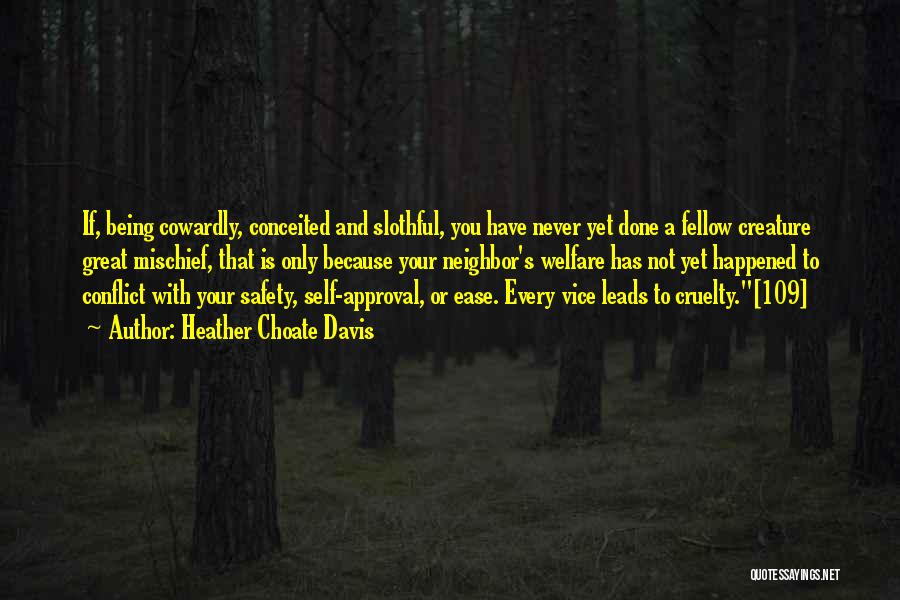 Heather Choate Davis Quotes: If, Being Cowardly, Conceited And Slothful, You Have Never Yet Done A Fellow Creature Great Mischief, That Is Only Because